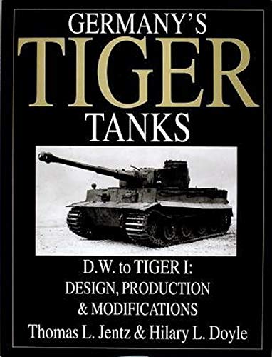 Germany's Tiger Tanks D.W. to Tiger I: Design, Production & Modifications