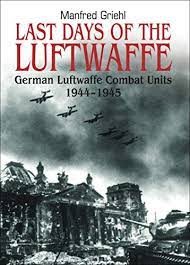 Last Days of The Luftwaffe: German Luftwaffe Combat Units 1944-1945
