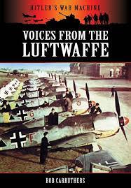 LUFTWAFFE IN COMBAT 1939-45 Voices From The Luftwaffe