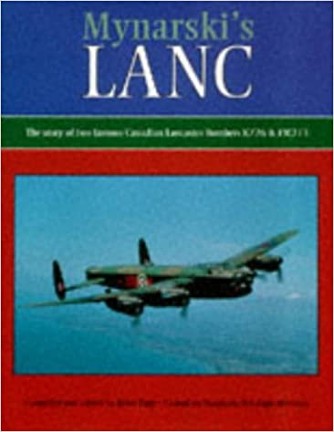 Mynarski's Lanc ; The Story of Two Famous Canadian Lancaster Bombers K726 & FM213