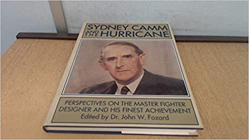 Sydney Camm and the Hurricane: Perspectives on the Master Fighter Designer and His Finest Achievement