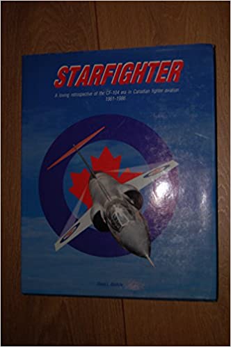 Starfighter: A Loving Retrospective of the CF-104 era in Canadian Fighter Aviation, 1961-1986
