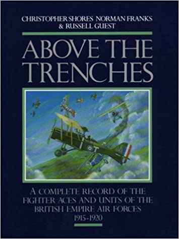 Above the Trenches; A Complete Record of the Fighter Aces and Units of the British Empire Air Forces, 1915-1920