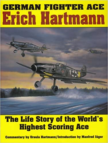 German Fighter Ace Erich Hartmann: The Life Story of the World’s Highest Scoring Ace