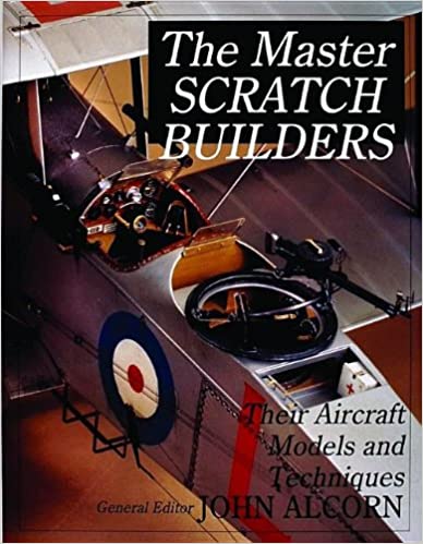 The Master Scratch Builders: Their Aircraft Models & Techniques