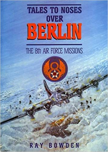 Tales to Noses Over Berlin: The 8th Air Force Missions