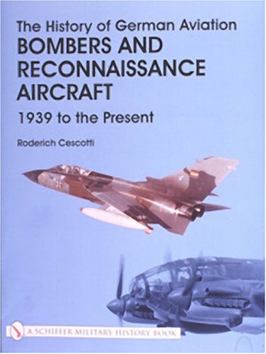 The History of German Aviation Bombers and Reconnaissance Aircraft: Bombers and Reconnaissance Aircraft 1939 to the Present