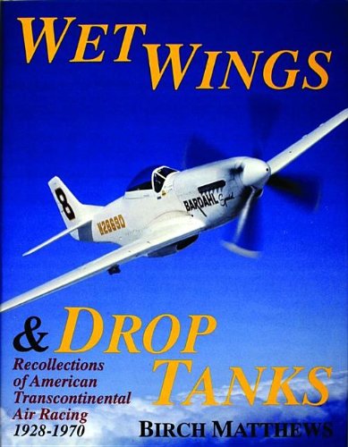 Wet Wings & Drop Tanks: Recollections of American Transcontinental Air Racing 1928-1970