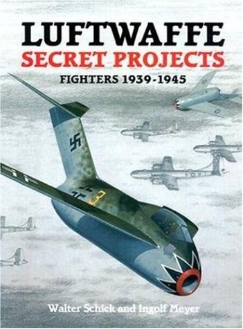Luftwaffe Secret Projects (fighters 1939-1945