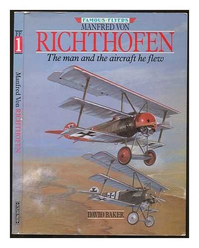 Manfred Von Richthofen: The Man and the Aircraft He Flew